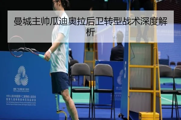 曼城主帅瓜迪奥拉后卫转型战术深度解析